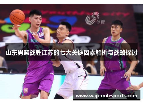 山东男篮战胜江苏的七大关键因素解析与战略探讨