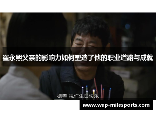 崔永熙父亲的影响力如何塑造了他的职业道路与成就