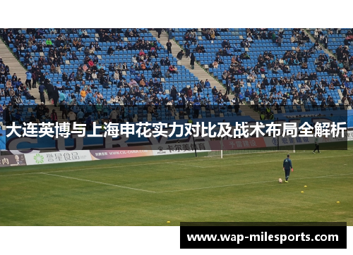 大连英博与上海申花实力对比及战术布局全解析