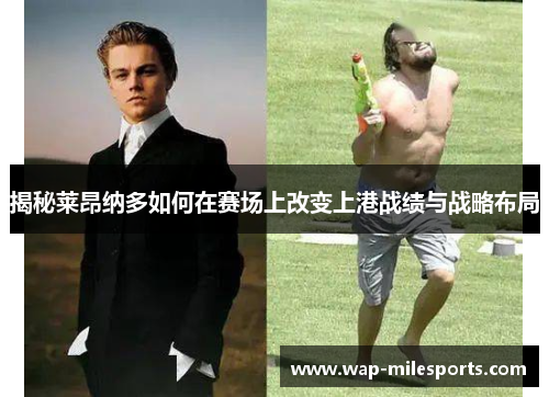 揭秘莱昂纳多如何在赛场上改变上港战绩与战略布局