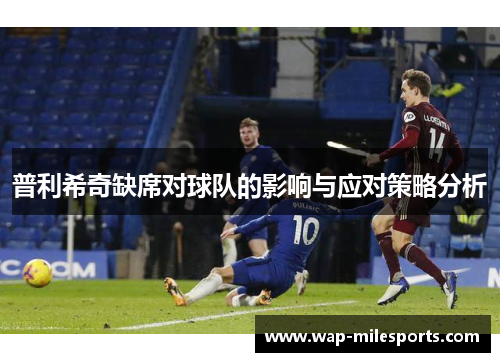 普利希奇缺席对球队的影响与应对策略分析