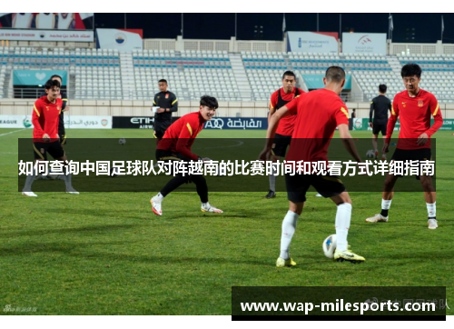 如何查询中国足球队对阵越南的比赛时间和观看方式详细指南