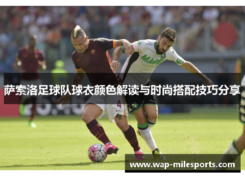 萨索洛足球队球衣颜色解读与时尚搭配技巧分享